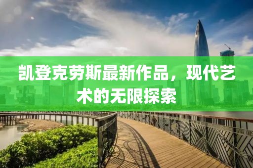凱登克勞斯最新作品，現(xiàn)代藝術的無限探索