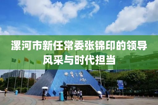 漯河市新任常委張錦印的領(lǐng)導(dǎo)風(fēng)采與時(shí)代擔(dān)當(dāng)