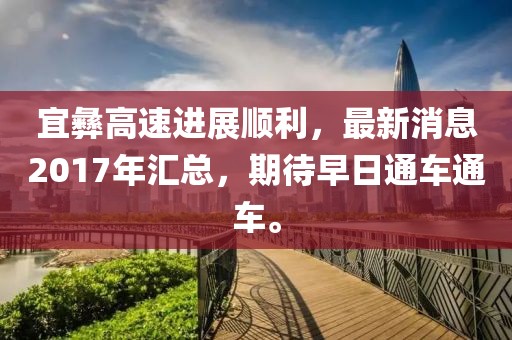 宜彝高速進展順利，最新消息2017年匯總，期待早日通車通車。