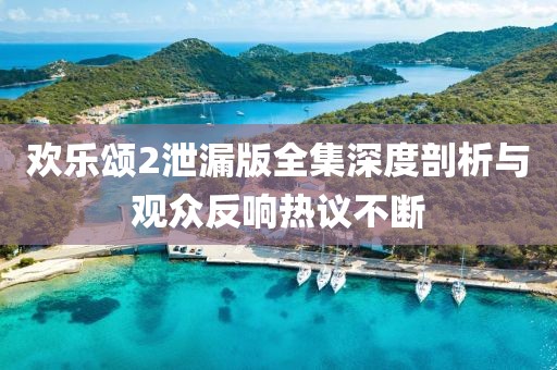歡樂頌2泄漏版全集深度剖析與觀眾反響熱議不斷