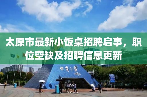 太原市最新小飯桌招聘啟事，職位空缺及招聘信息更新