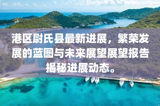 港區(qū)尉氏縣最新進(jìn)展，繁榮發(fā)展的藍(lán)圖與未來展望展望報告揭秘進(jìn)展動態(tài)。