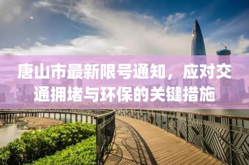 唐山市最新限號(hào)通知，應(yīng)對(duì)交通擁堵與環(huán)保的關(guān)鍵措施