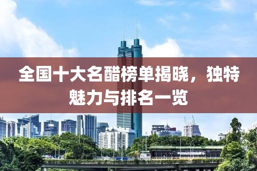 全國十大名醋榜單揭曉，獨(dú)特魅力與排名一覽