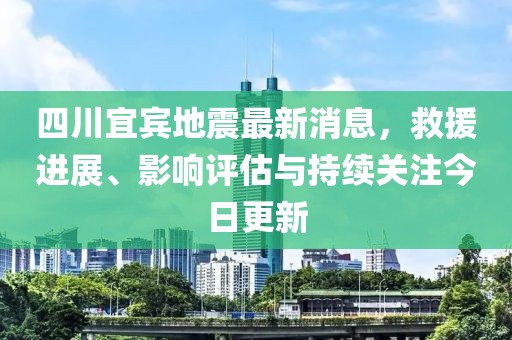 四川宜賓地震最新消息，救援進(jìn)展、影響評(píng)估與持續(xù)關(guān)注今日更新