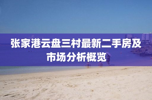 張家港云盤三村最新二手房及市場分析概覽