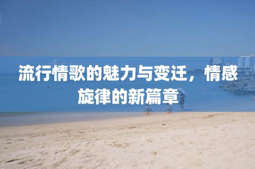 流行情歌的魅力與變遷，情感旋律的新篇章