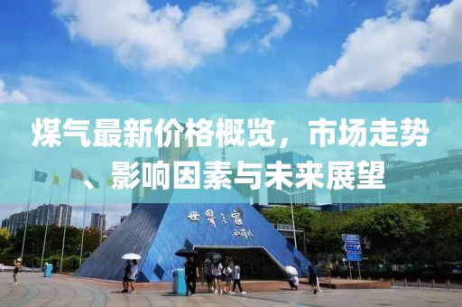 煤氣最新價格概覽，市場走勢、影響因素與未來展望