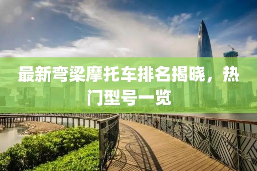 最新彎梁摩托車排名揭曉，熱門型號一覽
