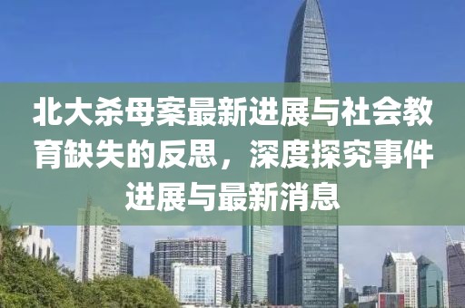 北大殺母案最新進展與社會教育缺失的反思，深度探究事件進展與最新消息