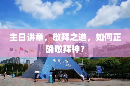 主日講章，敬拜之道，如何正確敬拜神？