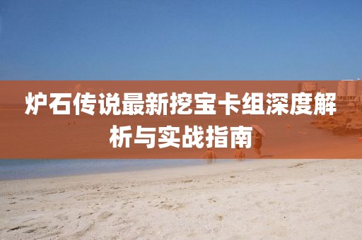 爐石傳說最新挖寶卡組深度解析與實(shí)戰(zhàn)指南
