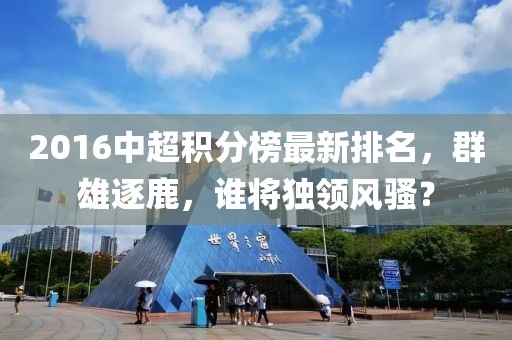 2016中超積分榜最新排名，群雄逐鹿，誰將獨領(lǐng)風(fēng)騷？